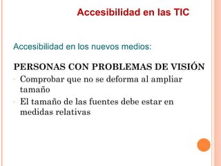 Accesibilidad en las TIC
Accesibilidad en los nuevos medios:
PERSONAS CON PROBLEMAS DE VISIÓN
- Comprobar que no se def...