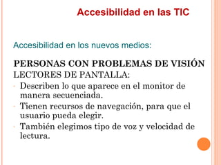 Accesibilidad en las TIC
Accesibilidad en los nuevos medios:
PERSONAS CON PROBLEMAS DE VISIÓN
LECTORES DE PANTALLA:
- D...