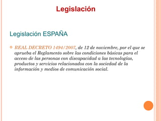 Legislación
Legislación ESPAÑA
   REAL DECRETO 1494/2007, de 12 de noviembre, por el que se
    aprueba el Reglamento s...