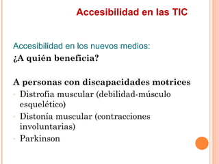 Accesibilidad en las TIC
Accesibilidad en los nuevos medios:
¿A quién beneficia?
A personas con discapacidades motrices...