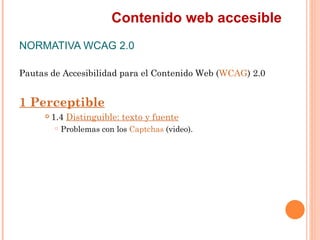 Contenido web accesible
NORMATIVA WCAG 2.0
Pautas de Accesibilidad para el Contenido Web (WCAG) 2.0
1 Perceptible
     ...