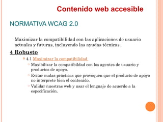 Contenido web accesible
NORMATIVA WCAG 2.0
 Maximizar la compatibilidad con las aplicaciones de usuario
 actuales y futu...