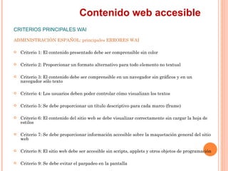 Contenido web accesible
CRITERIOS PRINCIPALES WAI
ADMINISTRACIÓN ESPAÑOL: principales ERRORES WAI
   Criterio 1: El con...