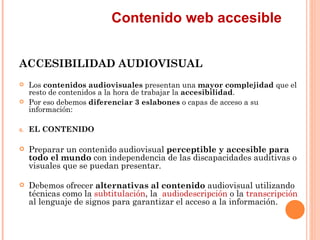 Contenido web accesible
ACCESIBILIDAD AUDIOVISUAL
    Los contenidos audiovisuales presentan una mayor complejidad que ...