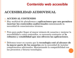 Contenido web accesible
ACCESIBILIDAD AUDIOVISUAL
3.   ACCESO AL CONTENIDO
    Hay multitud de plataformas o aplicacion...