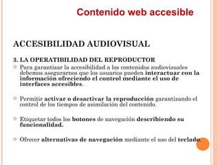 Contenido web accesible
ACCESIBILIDAD AUDIOVISUAL
3. LA OPERATIBILIDAD DEL REPRODUCTOR
 Para garantizar la accesibilida...