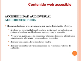 Contenido web accesible
ACCESIBILIDAD AUDIOVISUAL
AUDIODESCRIPCIÓN
   Recomendaciones y técnicas para una audiodescripc...