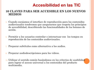 Accesibilidad en las TIC
10 CLAVES PARA SER ACCESIBLE EN LOS NUEVOS
  MEDIOS
3.   Cuando escojamos el interface de reprod...